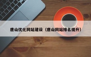 宁阳唐山优化网站建设（唐山网站排名提升）