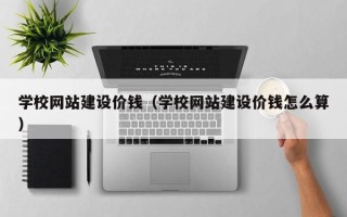 宁阳学校网站建设价钱（学校网站建设价钱怎么算）